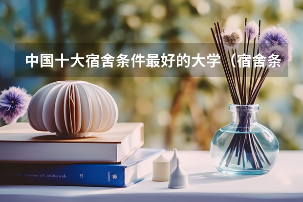 中国十大宿舍条件最好的大学（宿舍条件好的普通一本大学）