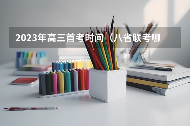 2023年高三首考时间（八省联考哪八省）