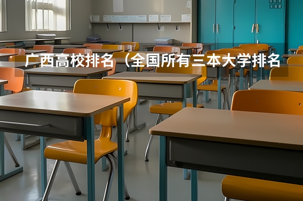 广西高校排名（全国所有三本大学排名榜名单）