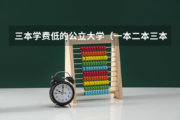 三本学费低的公立大学（一本二本三本大学在学费上有何差距）