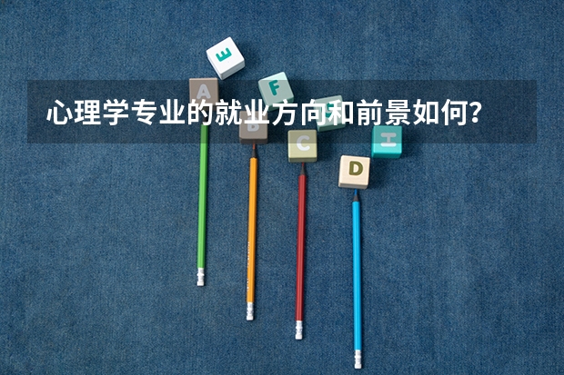 心理学专业的就业方向和前景如何？