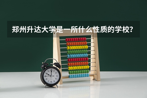 郑州升达大学是一所什么性质的学校？属三本吗？
