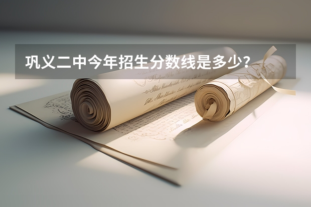巩义二中今年招生分数线是多少？