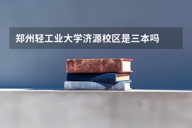 郑州轻工业大学济源校区是三本吗