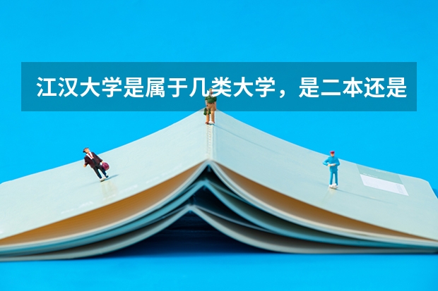 江汉大学是属于几类大学，是二本还是三本？排名如何？