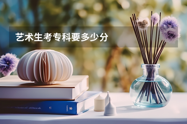 艺术生考专科要多少分