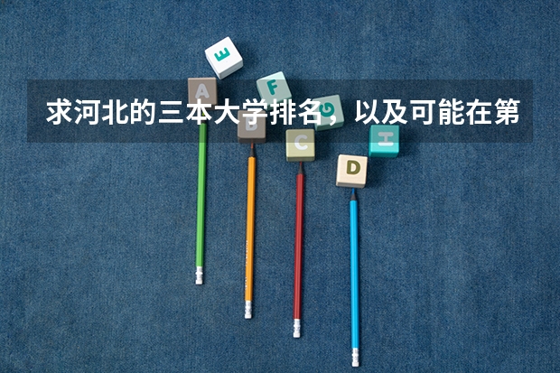 求河北的三本大学排名，以及可能在第二次征集时降分的学校！ 三本大学排名全国排名榜