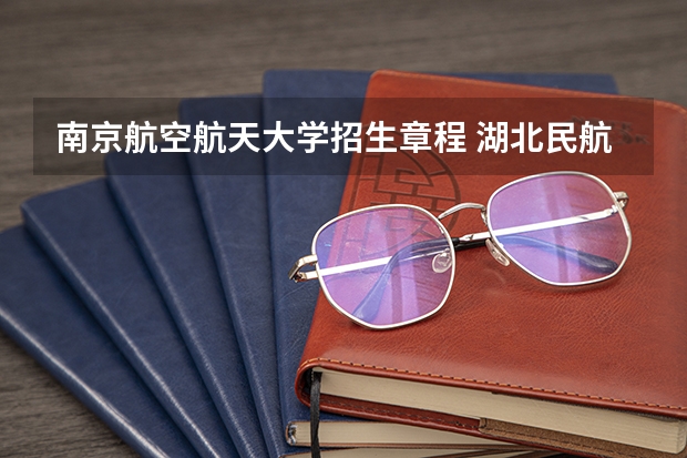 南京航空航天大学招生章程 湖北民航招飞时间