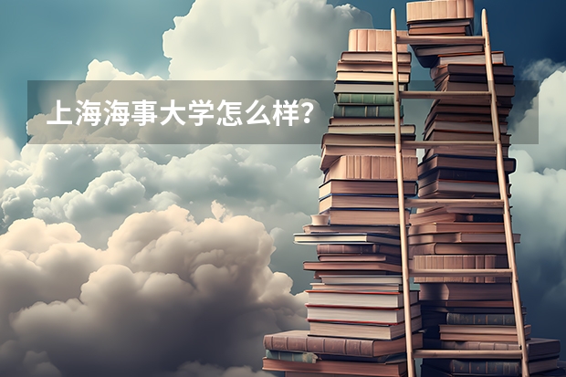 上海海事大学怎么样？