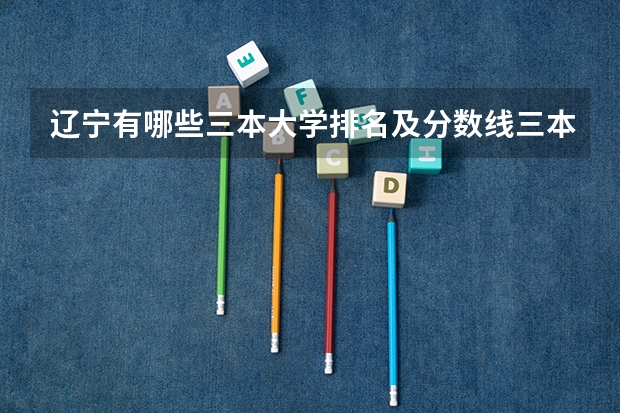 辽宁有哪些三本大学排名及分数线三本大学排名及分数线