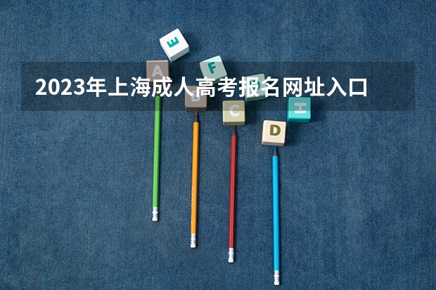 2023年上海成人高考报名网址入口? 河南高考报名平台登录入口在哪儿