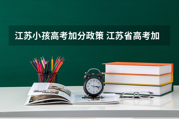 江苏小孩高考加分政策 江苏省高考加分政策解读