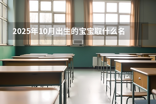 2025年10月出生的宝宝取什么名字好 朗朗上口清新典雅的宝宝名