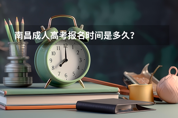 南昌成人高考报名时间是多久？