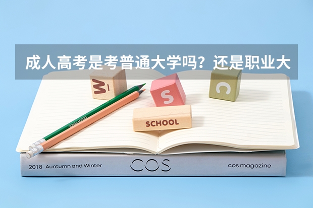成人高考是考普通大学吗？还是职业大学？今年22 初中文凭 初高中课程高考试卷可达660分以上能上清华吗