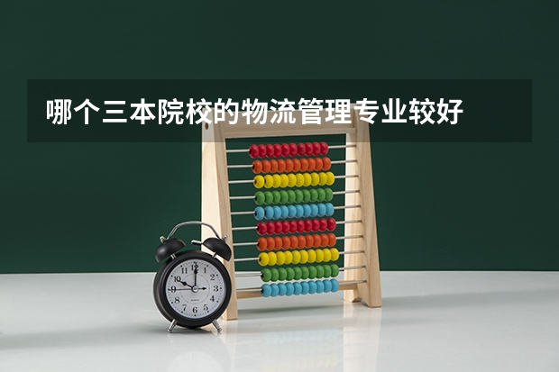 哪个三本院校的物流管理专业较好