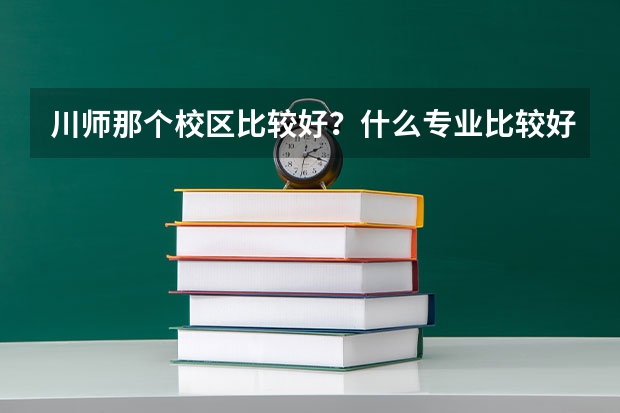 川师那个校区比较好？什么专业比较好
