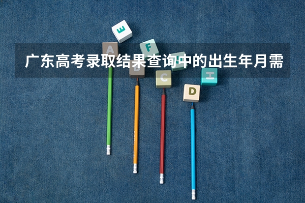广东高考录取结果查询中的出生年月需要输入的是什么格式
