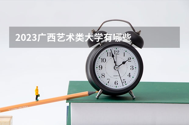 2023广西艺术类大学有哪些