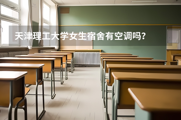 天津理工大学女生宿舍有空调吗？