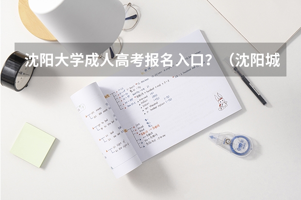 沈阳大学成人高考报名入口？（沈阳城市建设学院成人高考报名入口？）