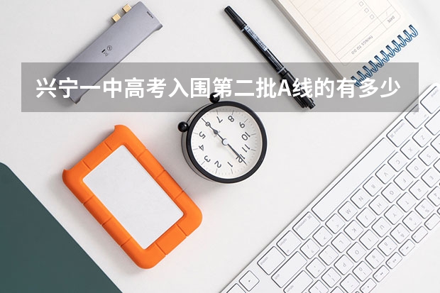兴宁一中高考入围第二批A线的有多少人