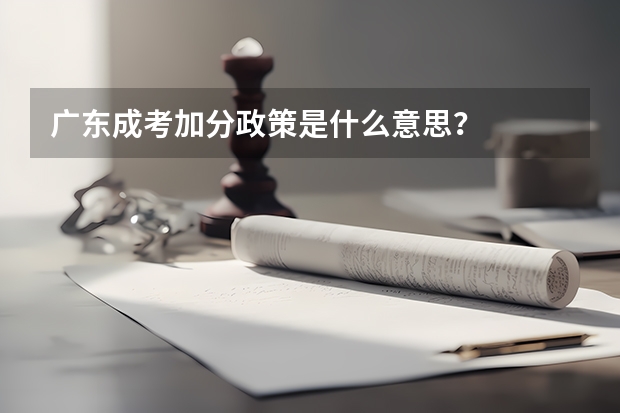 广东成考加分政策是什么意思？