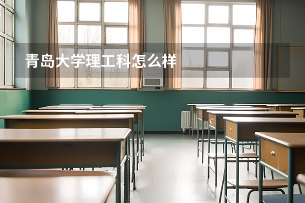 青岛大学理工科怎么样