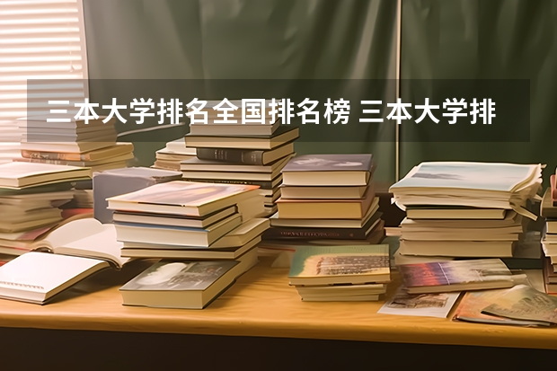三本大学排名全国排名榜 三本大学排名榜 全国最好的三本学校
