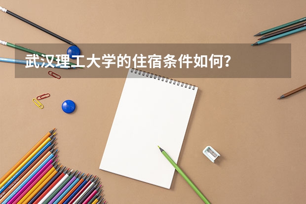 武汉理工大学的住宿条件如何？