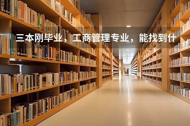 三本刚毕业，工商管理专业，能找到什么工作？？？