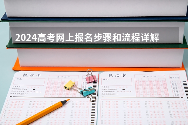 2024高考网上报名步骤和流程详解 高考报名网上申报流程