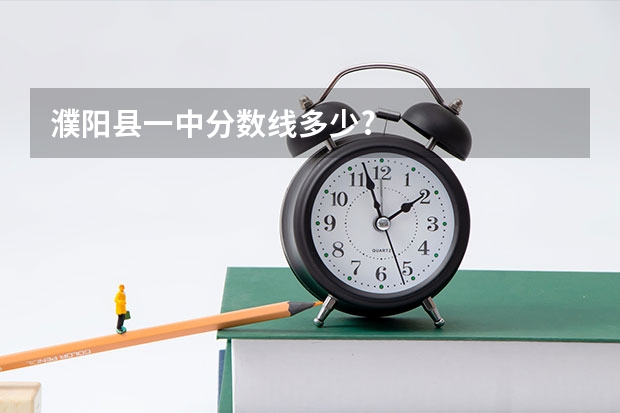 濮阳县一中分数线多少?