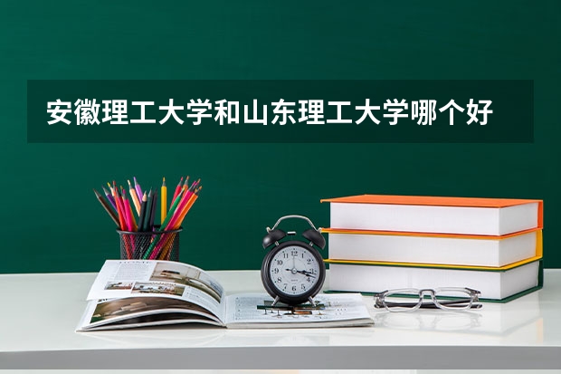 安徽理工大学和山东理工大学哪个好