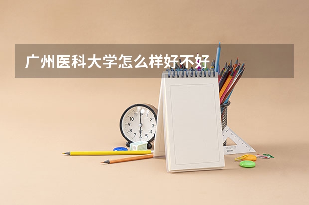 广州医科大学怎么样好不好