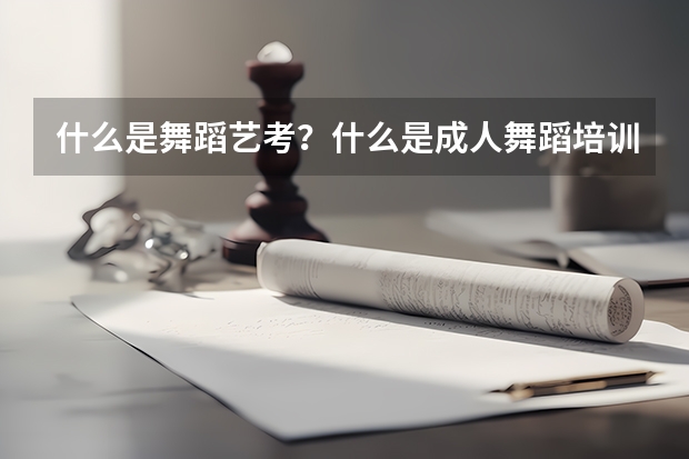 什么是舞蹈艺考？什么是成人舞蹈培训？
