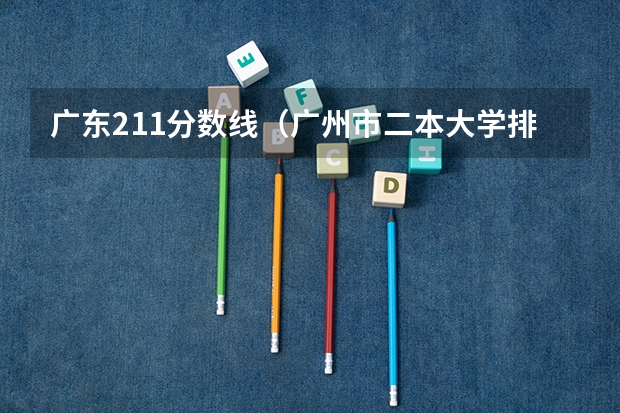 广东211分数线（广州市二本大学排名及分数线）