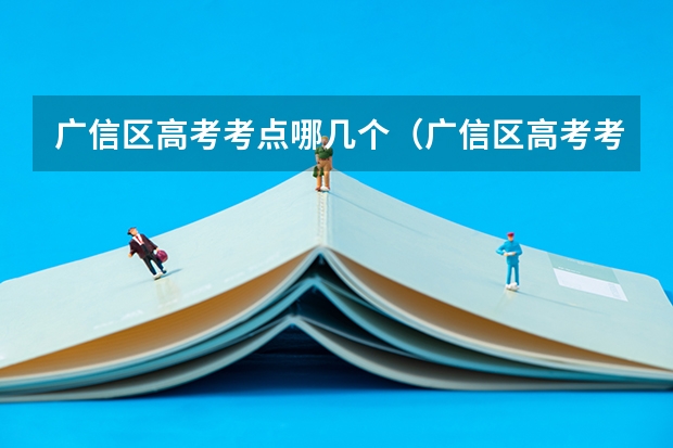 广信区高考考点哪几个（广信区高考考点哪几个）
