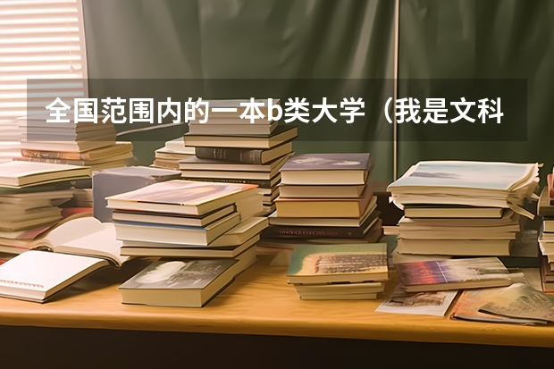 全国范围内的一本b类大学（我是文科生）排名，最好附带特色专业！ 文科专业就业率排名