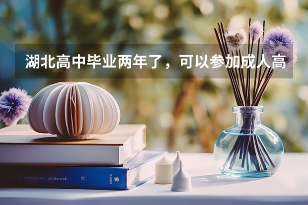 湖北高中毕业两年了，可以参加成人高考拿本科文凭吗？