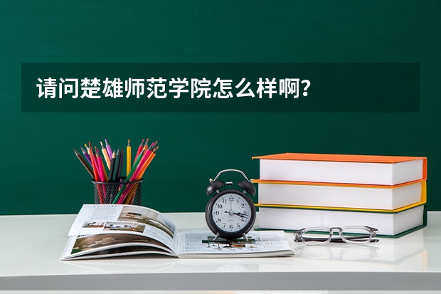 请问楚雄师范学院怎么样啊？