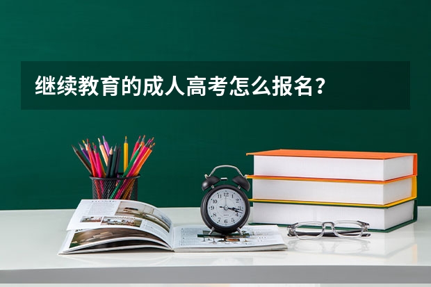 继续教育的成人高考怎么报名？