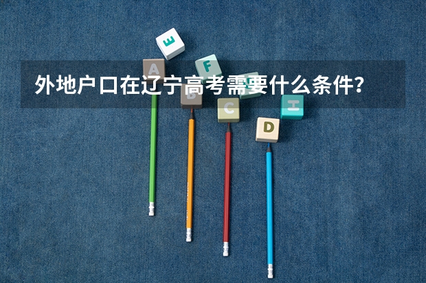 外地户口在辽宁高考需要什么条件？