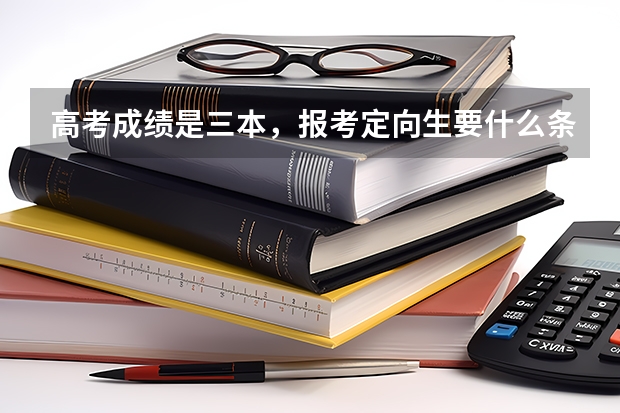 高考成绩是三本，报考定向生要什么条件