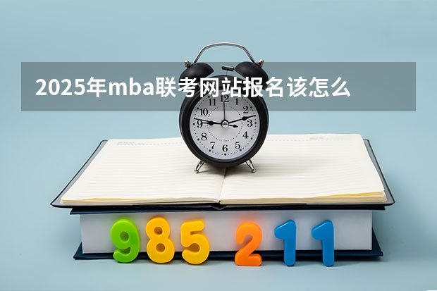 2025年mba联考网站报名该怎么报