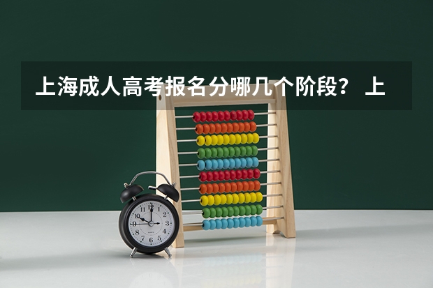 上海成人高考报名分哪几个阶段？ 上海成人高考报名流程