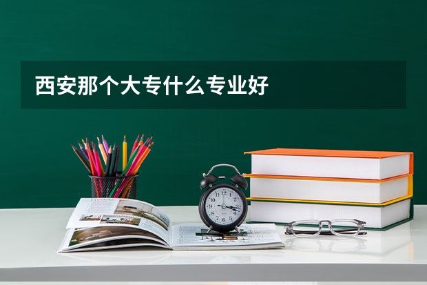 西安那个大专什么专业好