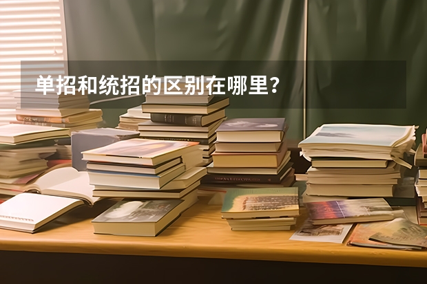 单招和统招的区别在哪里？
