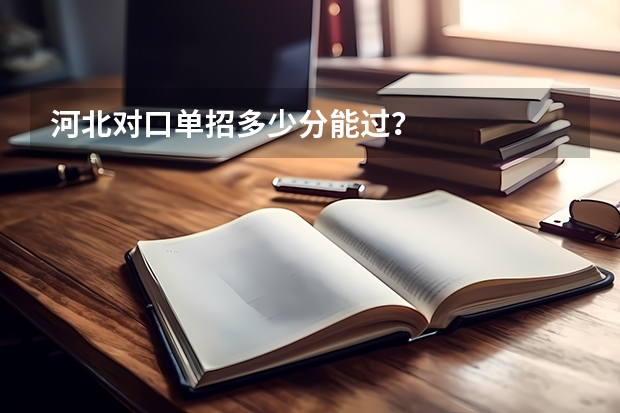 河北对口单招多少分能过？