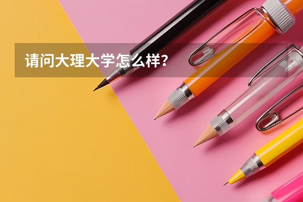 请问大理大学怎么样？